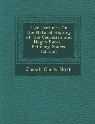 Book cover for Two Lectures on the Natural History of the Caucasian and Negro Races - Primary Source Edition