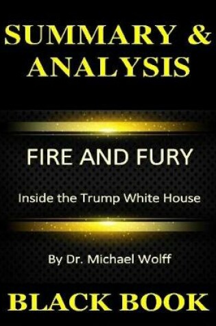 Cover of Summary & Analysis : Fire and Fury : Inside the Trump White House By Dr. Michael Wolff