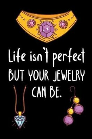 Cover of Life Isn't Perfect But Your Jewelry Can Be.