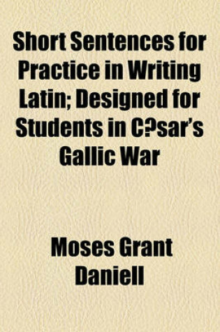 Cover of Short Sentences for Practice in Writing Latin; Designed for Students in Caesar's Gallic War