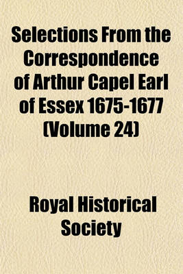 Book cover for Selections from the Correspondence of Arthur Capel Earl of Essex 1675-1677 (Volume 24)