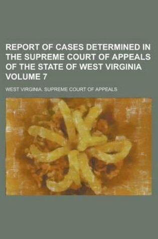 Cover of Report of Cases Determined in the Supreme Court of Appeals of the State of West Virginia Volume 7