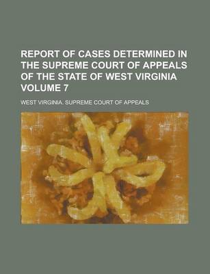 Book cover for Report of Cases Determined in the Supreme Court of Appeals of the State of West Virginia Volume 7