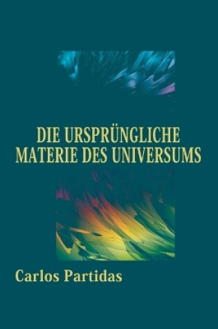 Cover of Die Ursprüngliche Materie Des Universums
