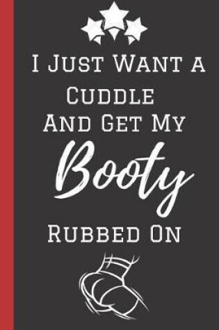 Cover of I just want a Cuddle and Get My Booty Rubbed on