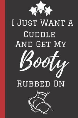 Book cover for I just want a Cuddle and Get My Booty Rubbed on