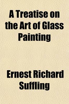 Book cover for A Treatise on the Art of Glass Painting; Prefaced with a Review of Ancient Glass