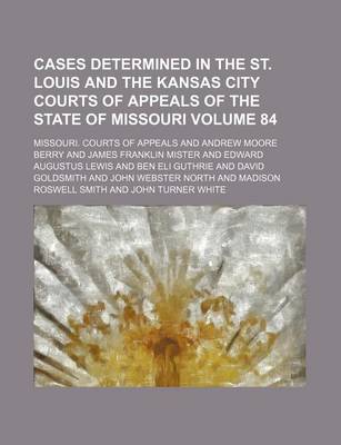 Book cover for Cases Determined in the St. Louis and the Kansas City Courts of Appeals of the State of Missouri Volume 84