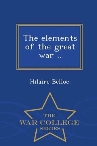 Cover of The Elements of the Great War .. - War College Series