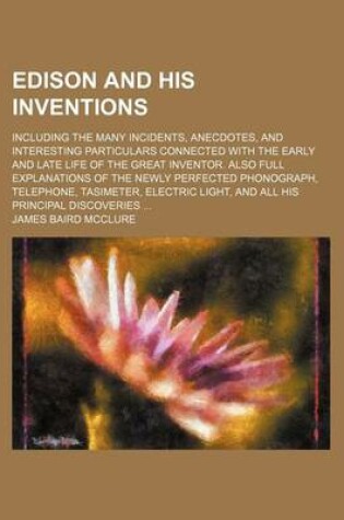 Cover of Edison and His Inventions; Including the Many Incidents, Anecdotes, and Interesting Particulars Connected with the Early and Late Life of the Great Inventor. Also Full Explanations of the Newly Perfected Phonograph, Telephone, Tasimeter, Electric Light, an