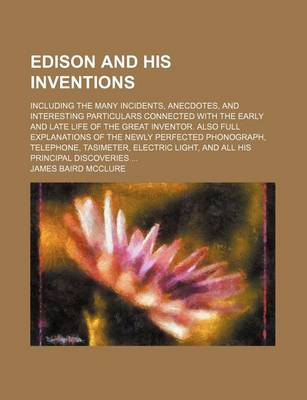 Book cover for Edison and His Inventions; Including the Many Incidents, Anecdotes, and Interesting Particulars Connected with the Early and Late Life of the Great Inventor. Also Full Explanations of the Newly Perfected Phonograph, Telephone, Tasimeter, Electric Light, an