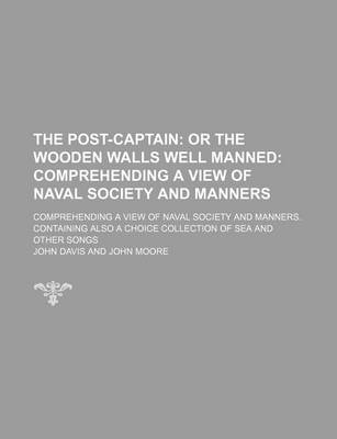 Book cover for The Post-Captain; Or the Wooden Walls Well Manned Comprehending a View of Naval Society and Manners. Comprehending a View of Naval Society and Manners. Containing Also a Choice Collection of Sea and Other Songs