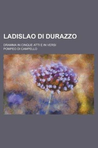 Cover of Ladislao Di Durazzo; Dramma in Cinque Atti E in Versi