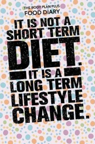 Cover of Body Plan Plus Food Diary - It is not a short term diet, it is a long term lifes