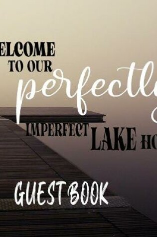 Cover of Welcome To our Perfectly Imperfect Lake Home-Guest Book