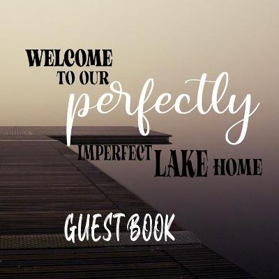 Book cover for Welcome To our Perfectly Imperfect Lake Home-Guest Book