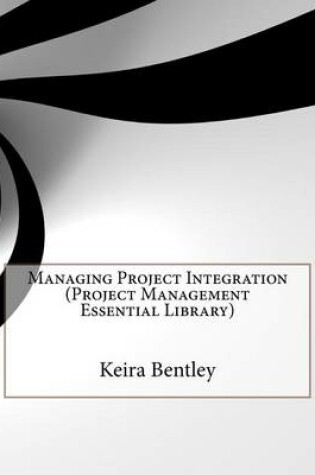 Cover of Managing Project Integration (Project Management Essential Library)