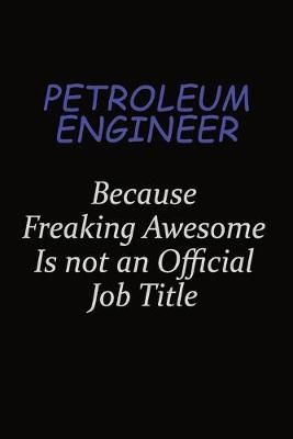 Book cover for Petroleum Engineer Because Freaking Awesome Is Not An Official Job Title