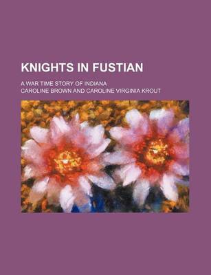 Book cover for Knights in Fustian; A War Time Story of Indiana