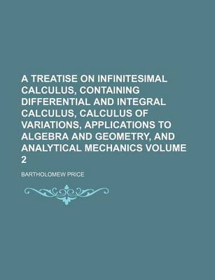 Book cover for Treatise on Infinitesimal Calculus, Containing Differential and Integral Calculus, Calculus of Variations, Applications to Algebra and Geometry