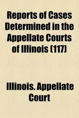 Book cover for Reports of Cases Determined in the Appellate Courts of Illinois (Volume 117)