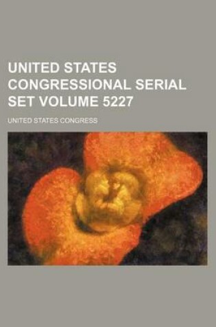 Cover of United States Congressional Serial Set Volume 5227