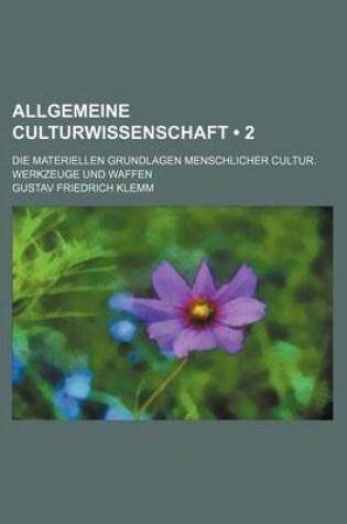 Cover of Allgemeine Culturwissenschaft (2 ); Die Materiellen Grundlagen Menschlicher Cultur. Werkzeuge Und Waffen