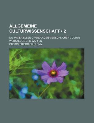 Book cover for Allgemeine Culturwissenschaft (2 ); Die Materiellen Grundlagen Menschlicher Cultur. Werkzeuge Und Waffen