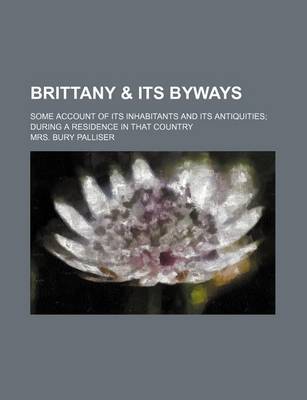 Book cover for Brittany & Its Byways; Some Account of Its Inhabitants and Its Antiquities During a Residence in That Country