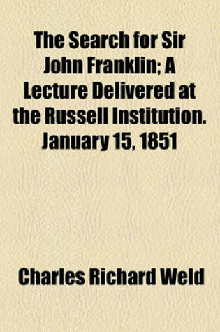 Cover of The Search for Sir John Franklin; A Lecture Delivered at the Russell Institution. January 15, 1851