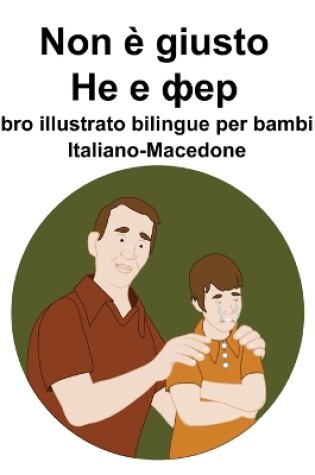 Cover of Italiano-Macedone Non è giusto / Не е фер Libro illustrato bilingue per bambini