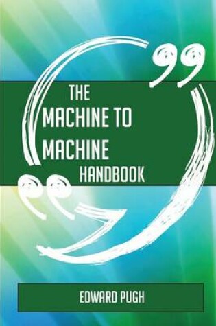 Cover of The Machine to Machine Handbook - Everything You Need to Know about Machine to Machine