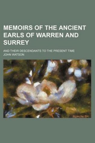 Cover of Memoirs of the Ancient Earls of Warren and Surrey; And Their Descendants to the Present Time