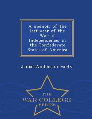 Book cover for A Memoir of the Last Year of the War of Independence, in the Confederate States of America - War College Series