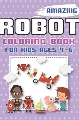 Cover of Amazing Robot Coloring Book for Kids Ages 4-6