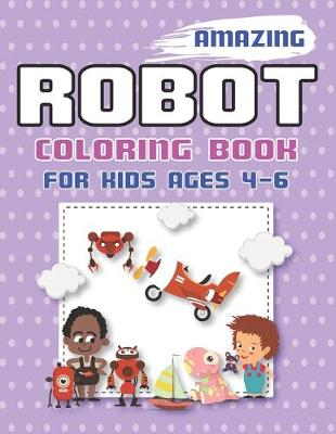 Book cover for Amazing Robot Coloring Book for Kids Ages 4-6
