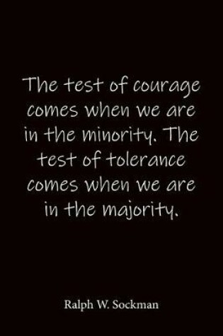 Cover of The test of courage comes when we are in the minority. The test of tolerance comes when we are in the majority. Ralph W. Sockman