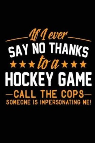 Cover of If I Ever Say No Thanks To A Hockey Game Call The Cops Someone Is Impersonating