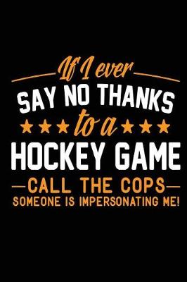 Book cover for If I Ever Say No Thanks To A Hockey Game Call The Cops Someone Is Impersonating