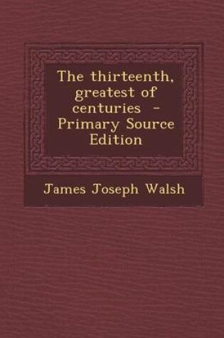 Cover of The Thirteenth, Greatest of Centuries - Primary Source Edition