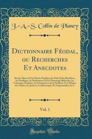 Cover of Dictionnaire Féodal, Ou Recherches Et Anecdotes, Vol. 1