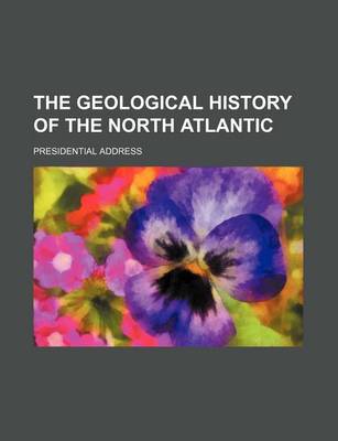 Book cover for The Geological History of the North Atlantic; Presidential Address