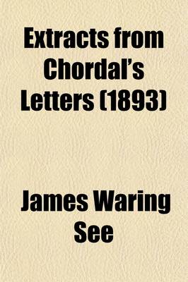 Book cover for Extracts from Chordal's Letters; Comprising the Choicest Selections from the Series of Articles Entitled Extracts from Chordal's Letters, Which Have Been Appearing for the Past Two Years in the Columns of the American Machinist. with Steel Portrait of the