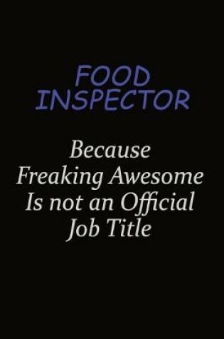 Cover of Food Inspector Because Freaking Awesome Is Not An Official Job Title