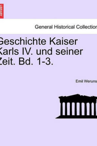 Cover of Geschichte Kaiser Karls IV. Und Seiner Zeit. Bd. 1-3. Erster Band