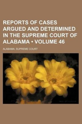 Cover of Reports of Cases Argued and Determined in the Supreme Court of Alabama (Volume 46)