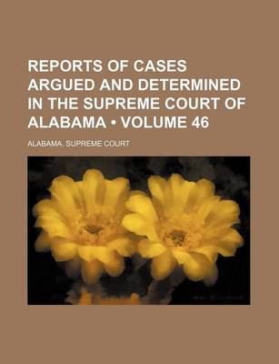 Book cover for Reports of Cases Argued and Determined in the Supreme Court of Alabama (Volume 46)