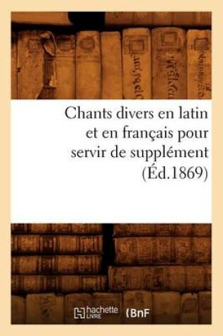 Cover of Chants Divers En Latin Et En Francais Pour Servir de Supplement (Ed.1869)