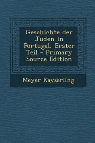 Cover of Geschichte Der Juden in Portugal, Erster Teil - Primary Source Edition