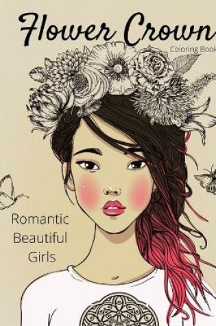 Cover of Flower Crown - Romantic Beautiful Girls Coloring Book